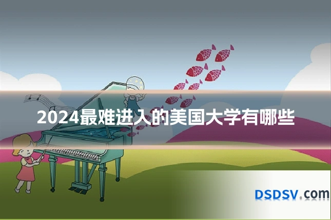 2024最难进入的美国大学有哪些