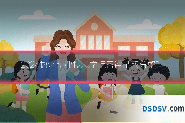 2024郴州职业技术学院各省录取分整理