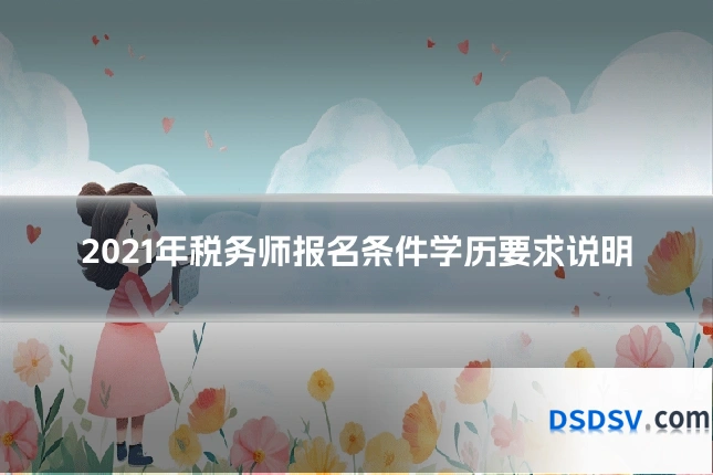 2021年税务师报名条件学历要求说明