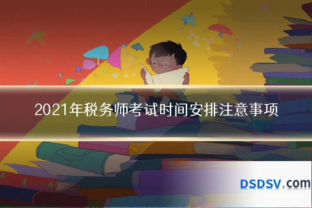 2021年税务师考试时间安排注意事项