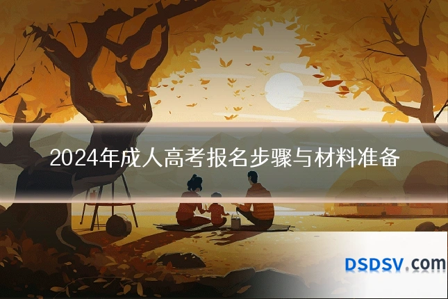 2024年成人高考报名步骤与材料准备