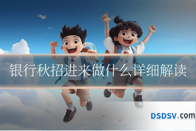 银行秋招进来做什么详细解读
