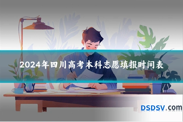 2024年四川高考本科志愿填报时间表