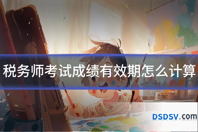 税务师考试成绩有效期怎么计算