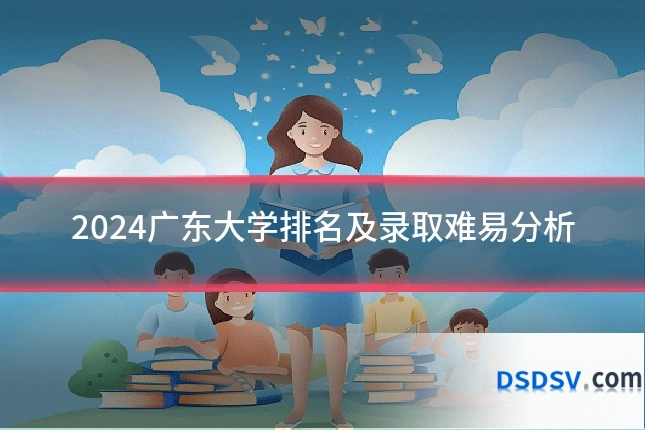 2024广东大学排名及录取难易分析