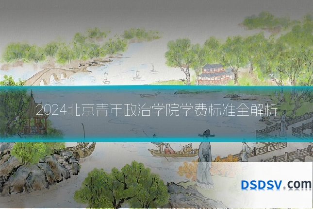 2024北京青年政治学院学费标准全解析