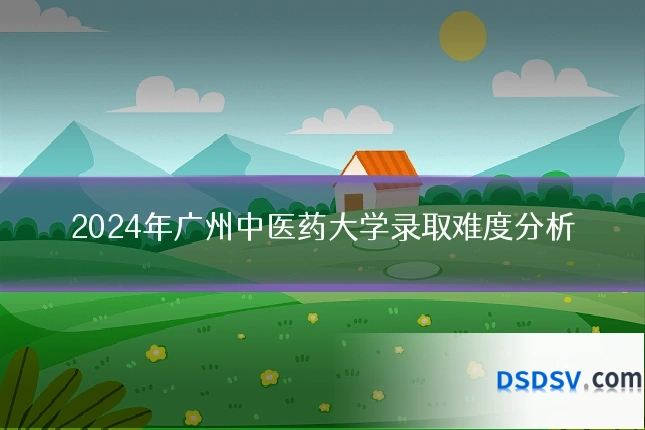 2024年广州中医药大学录取难度分析