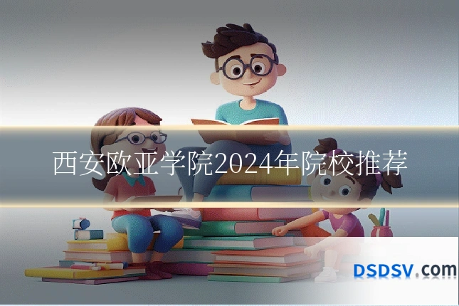 西安欧亚学院2024年院校推荐