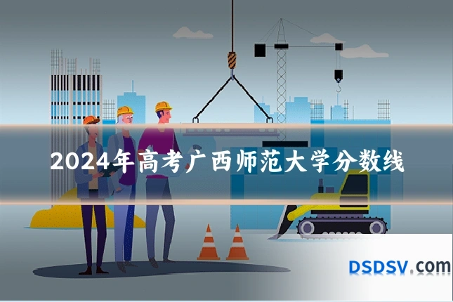2024年高考广西师范大学分数线