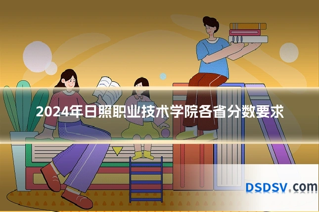2024年日照职业技术学院各省分数要求