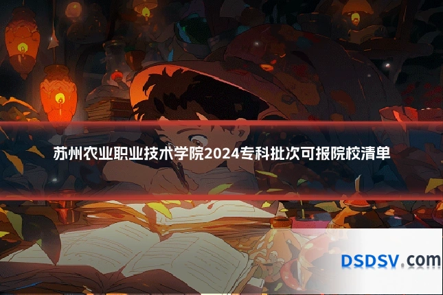 苏州农业职业技术学院2024专科批次可报院校清单