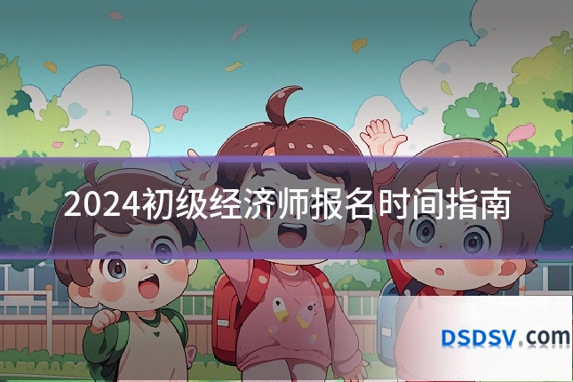 2024初级经济师报名时间指南