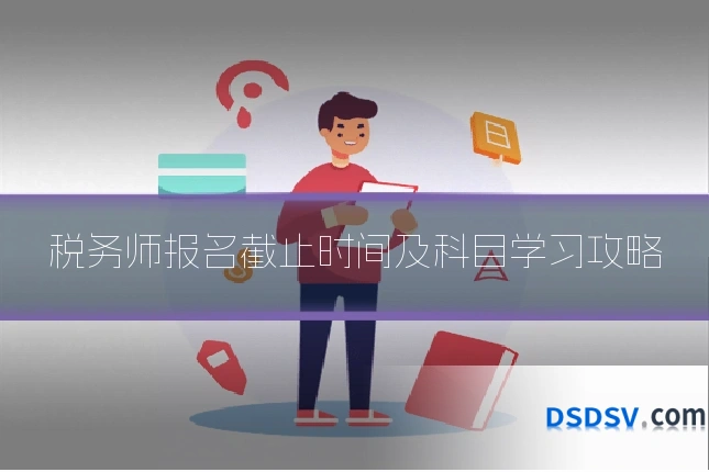 税务师报名截止时间及科目学习攻略