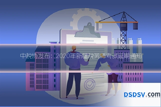 中税协发布：2020年新疆税务师考试延期通知