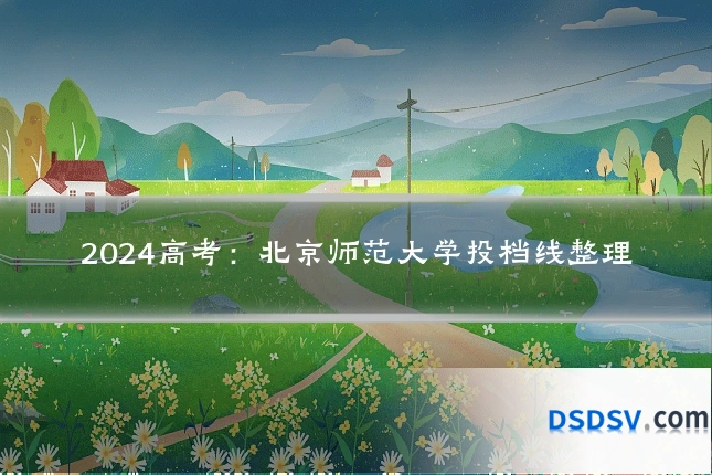 2024高考:北京师范大学投档线整理