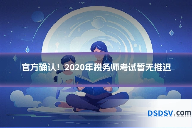官方确认！2020年税务师考试暂无推迟