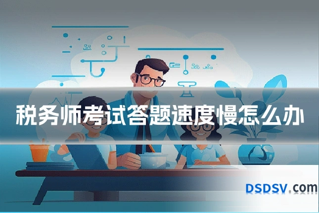 税务师考试答题速度慢怎么办
