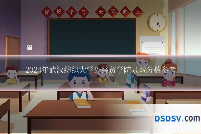 2024年武汉纺织大学外经贸学院录取分数参考