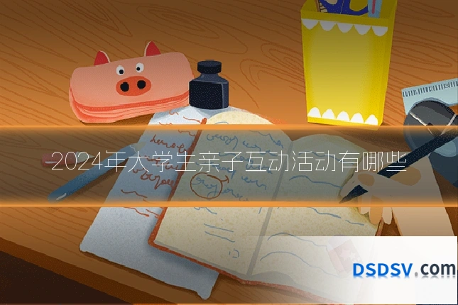 2024年大学生亲子互动活动有哪些
