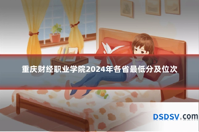 重庆财经职业学院2024年各省最低分及位次