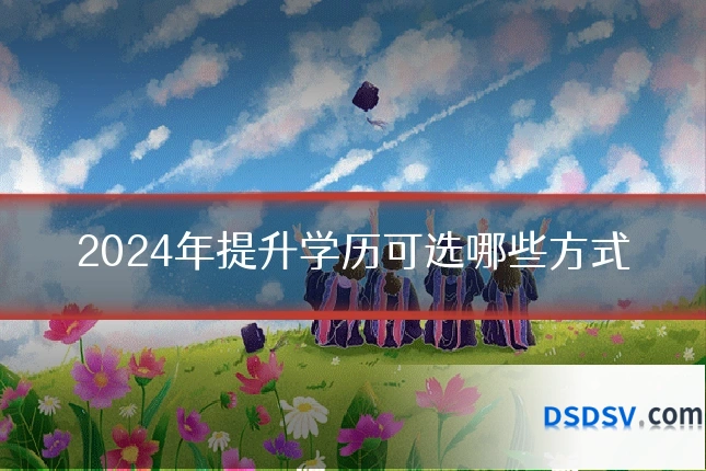 2024年提升学历可选哪些方式