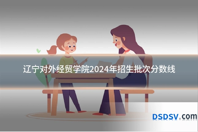 辽宁对外经贸学院2024年招生批次分数线