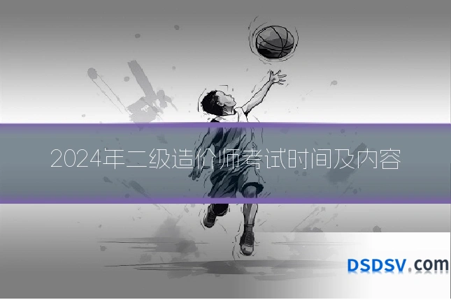 2024年二级造价师考试时间及内容