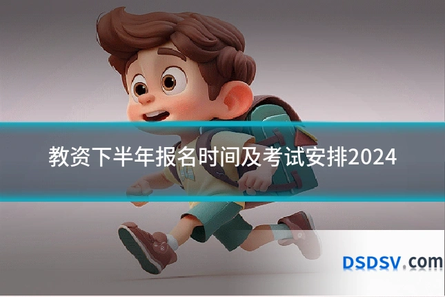 教资下半年报名时间及考试安排2024