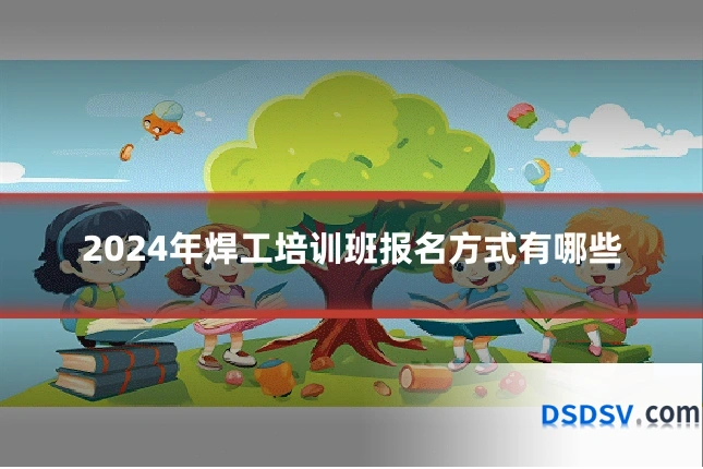 2024年焊工培训班报名方式有哪些