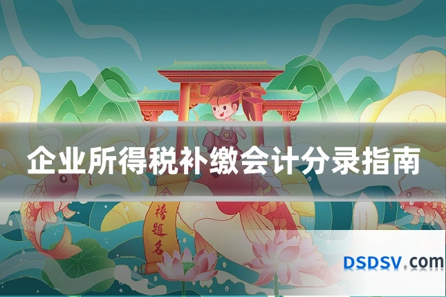 企业所得税补缴会计分录指南