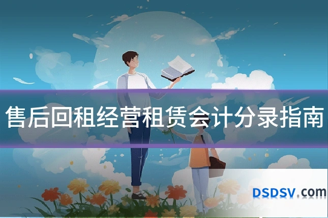 售后回租经营租赁会计分录指南