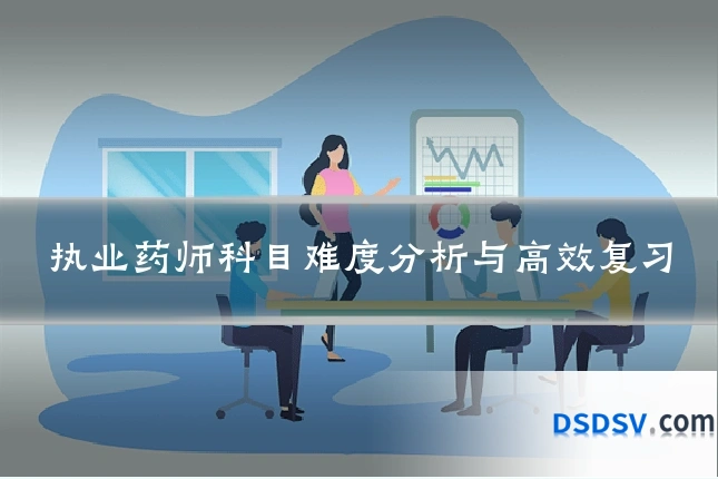 执业药师科目难度分析与高效复习