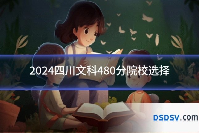 2024四川文科480分院校选择