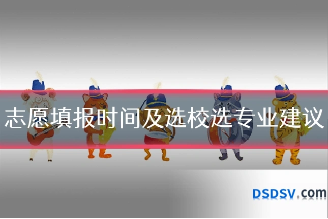 志愿填报时间及选校选专业建议