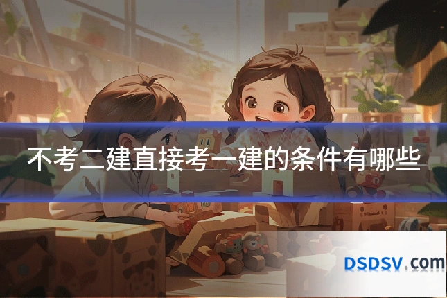 不考二建直接考一建的条件有哪些