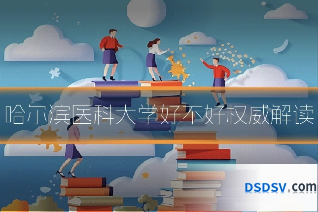 哈尔滨医科大学好不好权威解读
