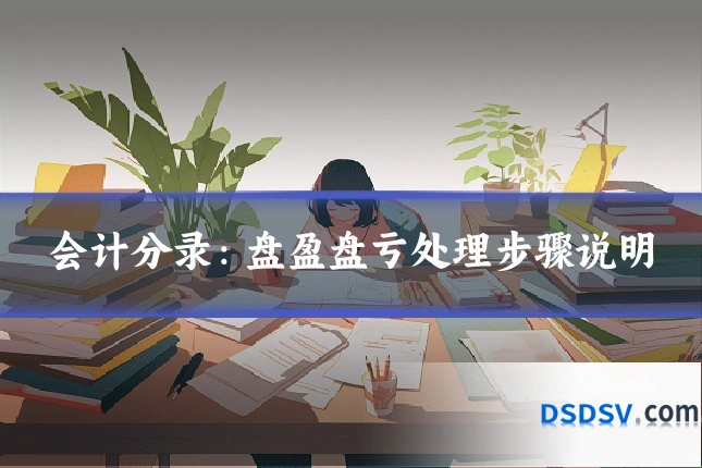 会计分录:盘盈盘亏处理步骤说明