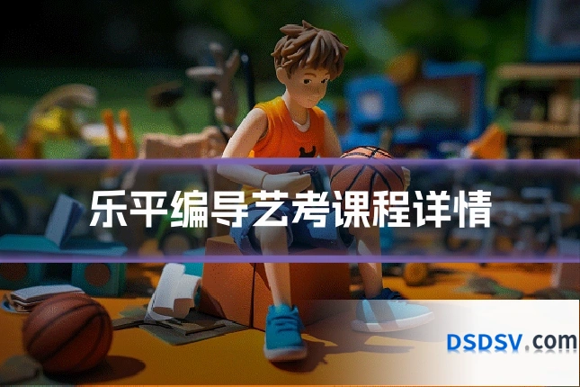 乐平编导艺考课程详情