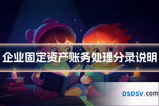 企业固定资产账务处理分录说明