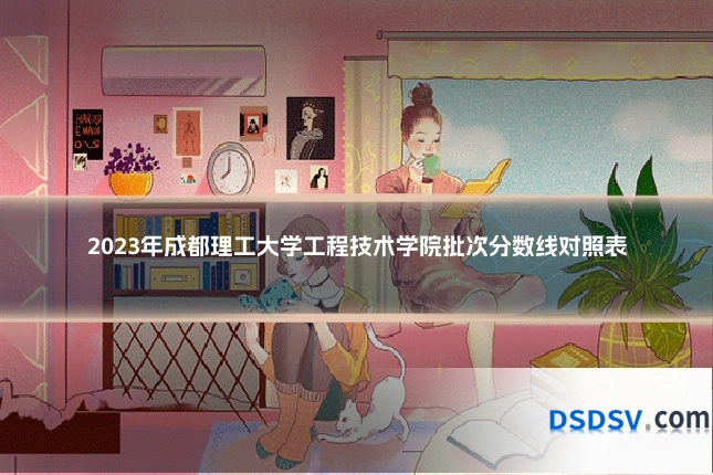 2023年成都理工大学工程技术学院批次分数线对照表