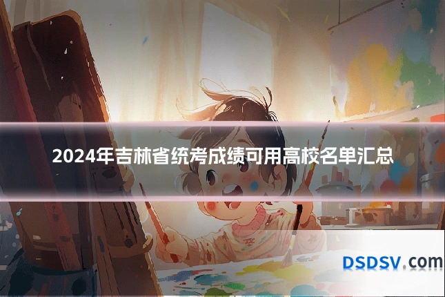 2024年吉林省统考成绩可用高校名单汇总
