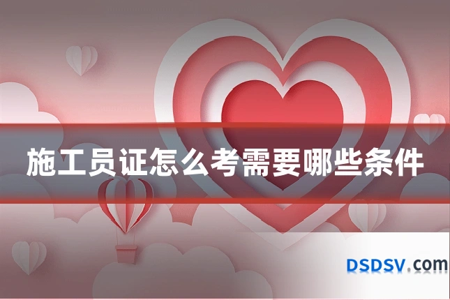 施工员证怎么考需要哪些条件