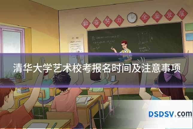 清华大学艺术校考报名时间及注意事项