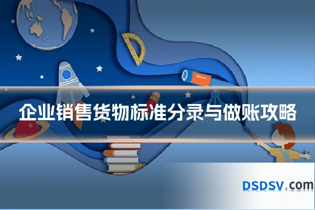 企业销售货物标准分录与做账攻略