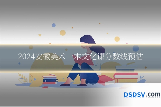 2024安徽美术一本文化课分数线预估