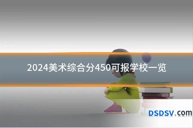 2024美术综合分450可报学校一览