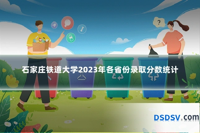 石家庄铁道大学2023年各省份录取分数统计