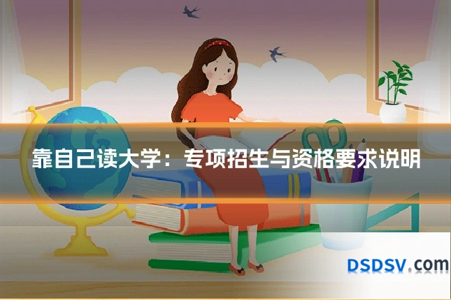 靠自己读大学：专项招生与资格要求说明