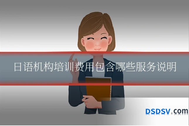 日语机构培训费用包含哪些服务说明