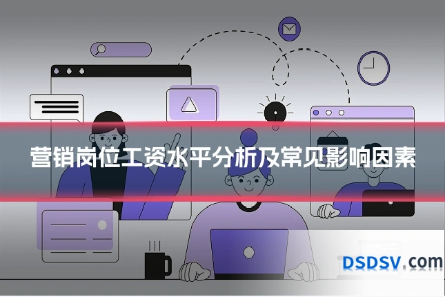 营销岗位工资水平分析及常见影响因素